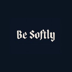 Be Softly