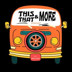 This, That and More Podcast