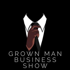 The Grown Man Business Show