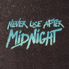 NEVER USE AFTER MIDNIGHT