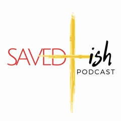 Saved-ish Podcast