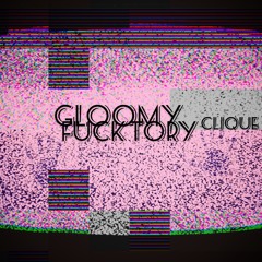 GLOOMYFUCKTORYCLIQUE