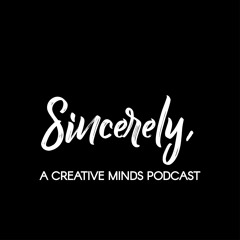 Sincerely, A Creative Minds Podcast
