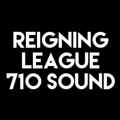 Reigning League/710 Sound