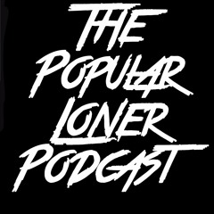 The Popular Loner Podcast