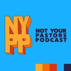 Not Your Pastor's Podcast