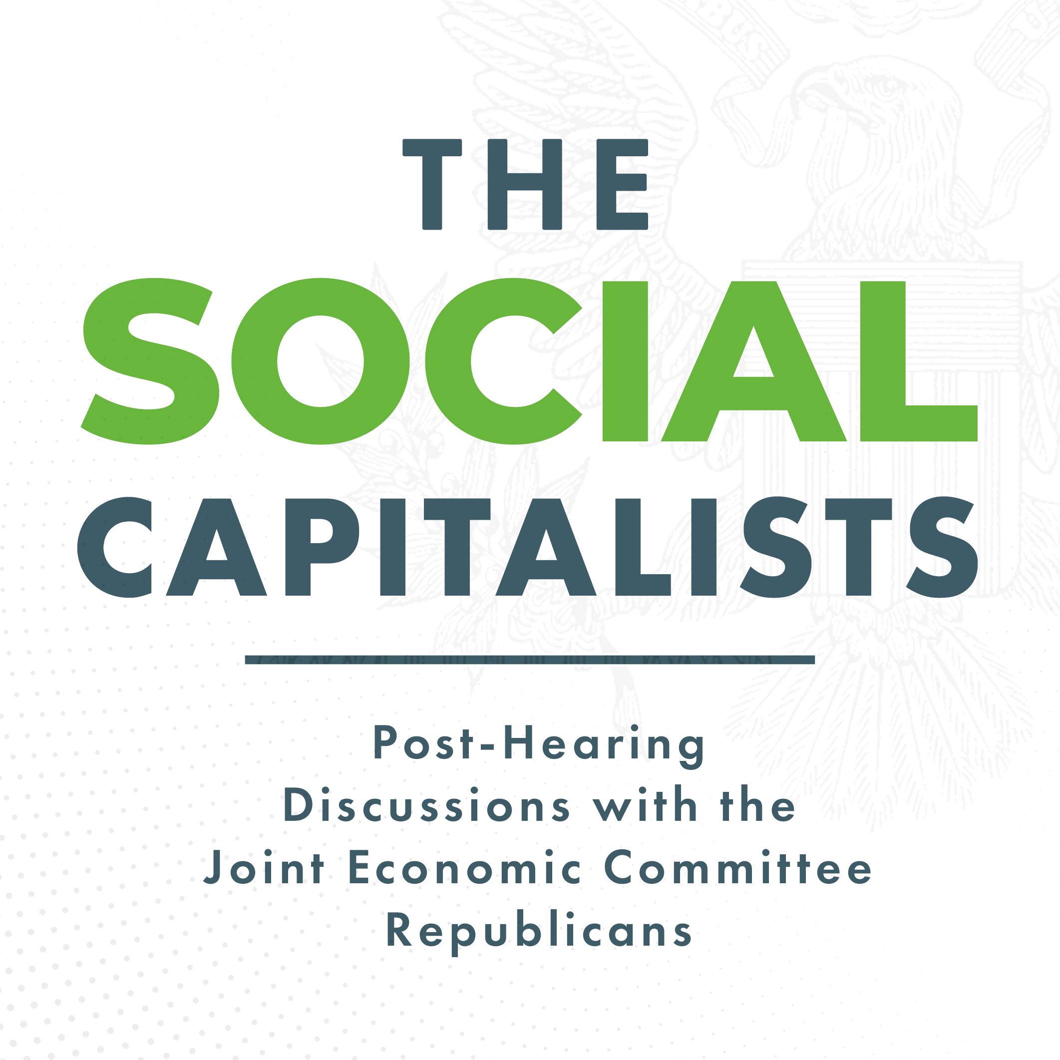 The Social Capitalists: Post-Hearing Discussions with the Joint Economic Committee Republicans