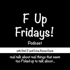 F Up Fridays...