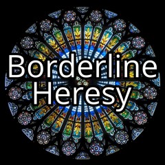 Borderline Heresy