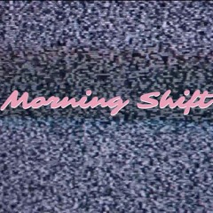 Morning Shift