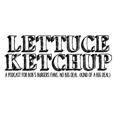 Lettuce Ketchup: A Bob's Burgers Podcast
