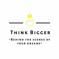 Think Bigger Behind the Scenes of Your Dreams