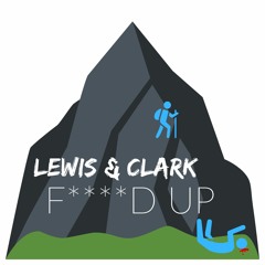 Lewis and Clark F****d Up