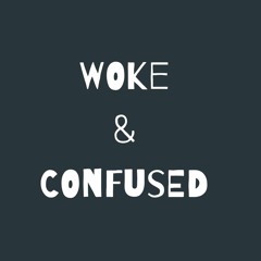 Woke & Confused