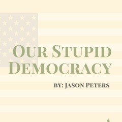 Our Stupid Democracy
