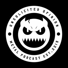 Unsolicited Opinion Metal Podcast