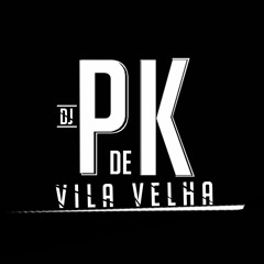 DJ PK DE VILA VELHA