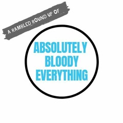 Absolutely Bloody Everything Podcast