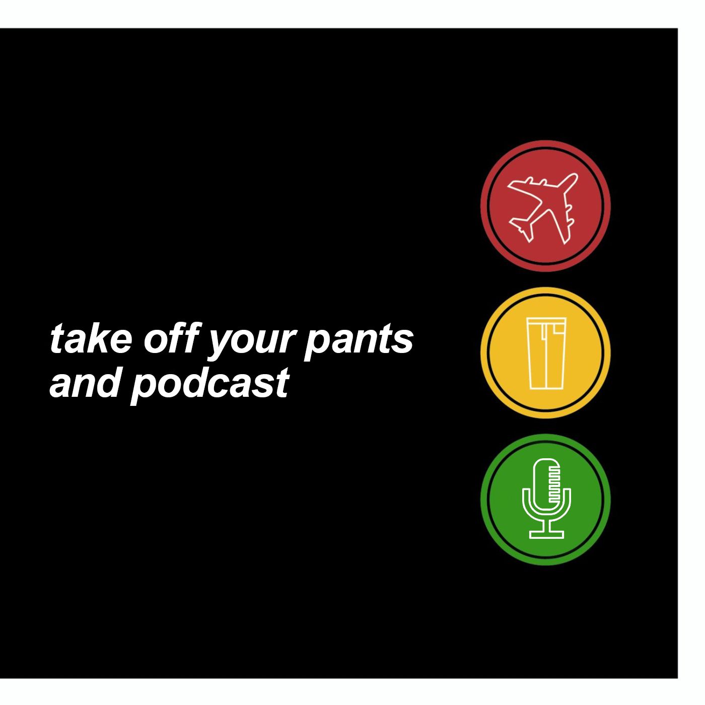 Take Off Your Pants and Podcast