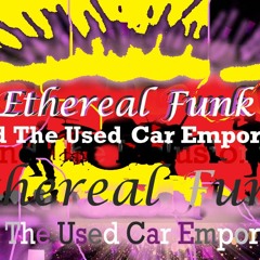 Ethereal Funk And The Used Car Emporiums