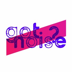 got noise?