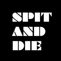 SPIT AND DIE