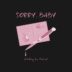Sorry, Baby x: A Killing Eve Podcast