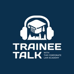 The Corporate Law Academy Podcast: Trainee Talk