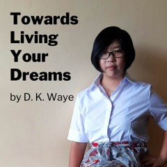 D. K. Waye | Towards Living Your Dreams