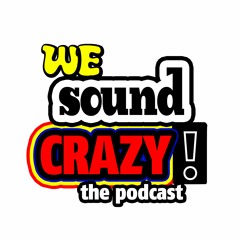 We Sound Crazy Podcast