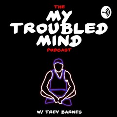 My Troubled Mind Podcast w/ Trev Barnes