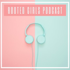 Rooted Girls Podcast