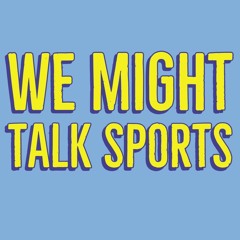We Might Talk Sports