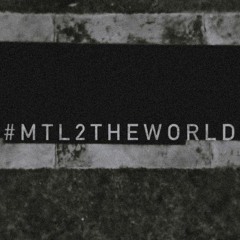 #MTL2THEWORLD