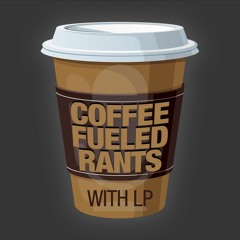 Coffee Fueled Rants