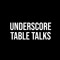 UNDERSCORE TABLE TALKS