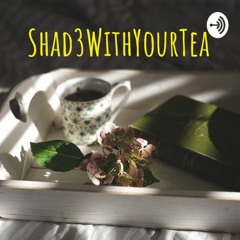 Shad3WithYourTea