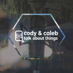 Cody & Caleb Talk About Things