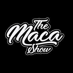 The Maca Show