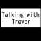 Talking with Trevor