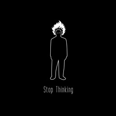 Stop Thinking