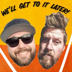 We'll Get to It Later Podcast
