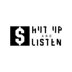 SHUT UP and LISTEN