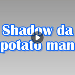 Shadow da Potato man