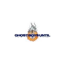 GhostBoysUntil