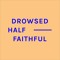 Drowsed Half-faithful