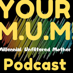 Your MUM! Podcast