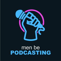 Men Be Podcasting