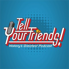 Tell Your Friends! History's Greatest Podcast!