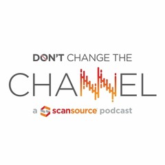Don't Change The Channel, a ScanSource Podcast